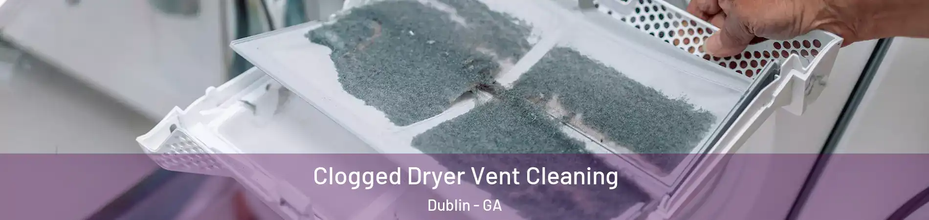  Clogged Dryer Vent Cleaning Dublin - GA