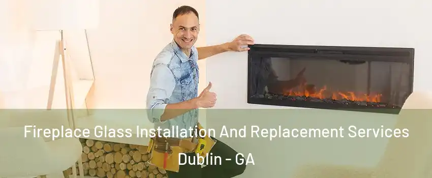  Fireplace Glass Installation And Replacement Services Dublin - GA