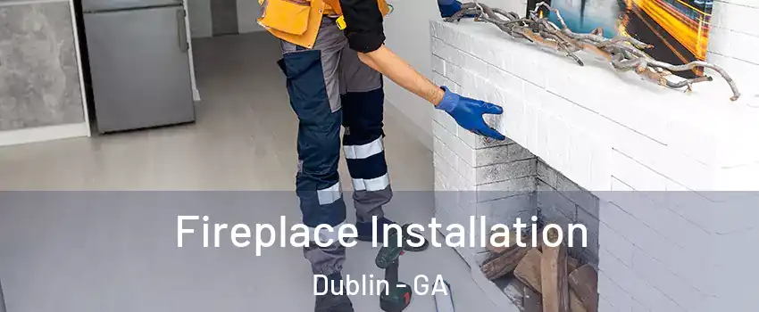  Fireplace Installation Dublin - GA