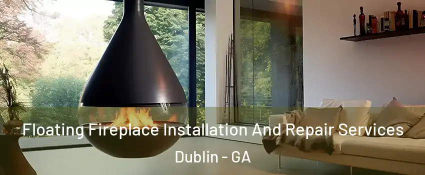 Floating Fireplace Installation And Repair Services Dublin - GA