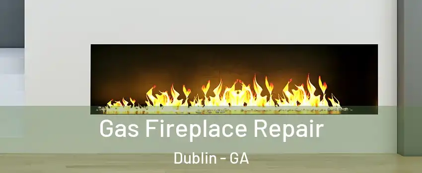  Gas Fireplace Repair Dublin - GA