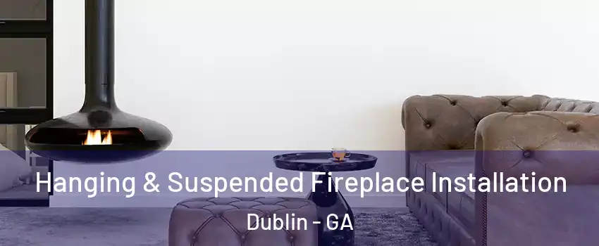  Hanging & Suspended Fireplace Installation Dublin - GA