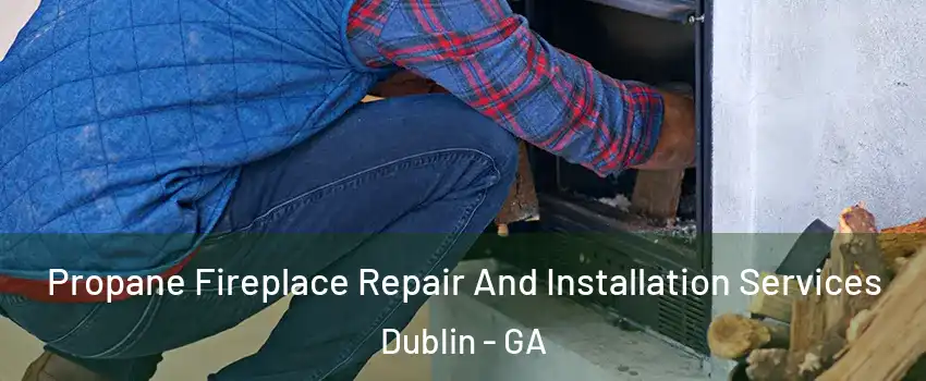 Propane Fireplace Repair And Installation Services Dublin - GA