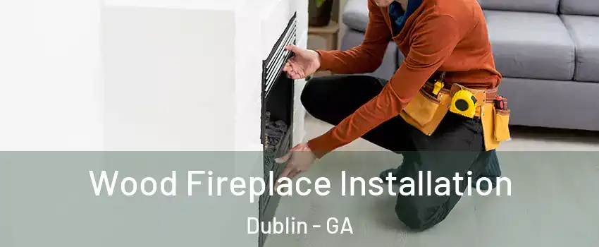  Wood Fireplace Installation Dublin - GA